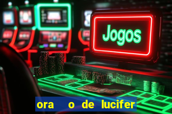 ora  o de lucifer para ganhar na mega sena